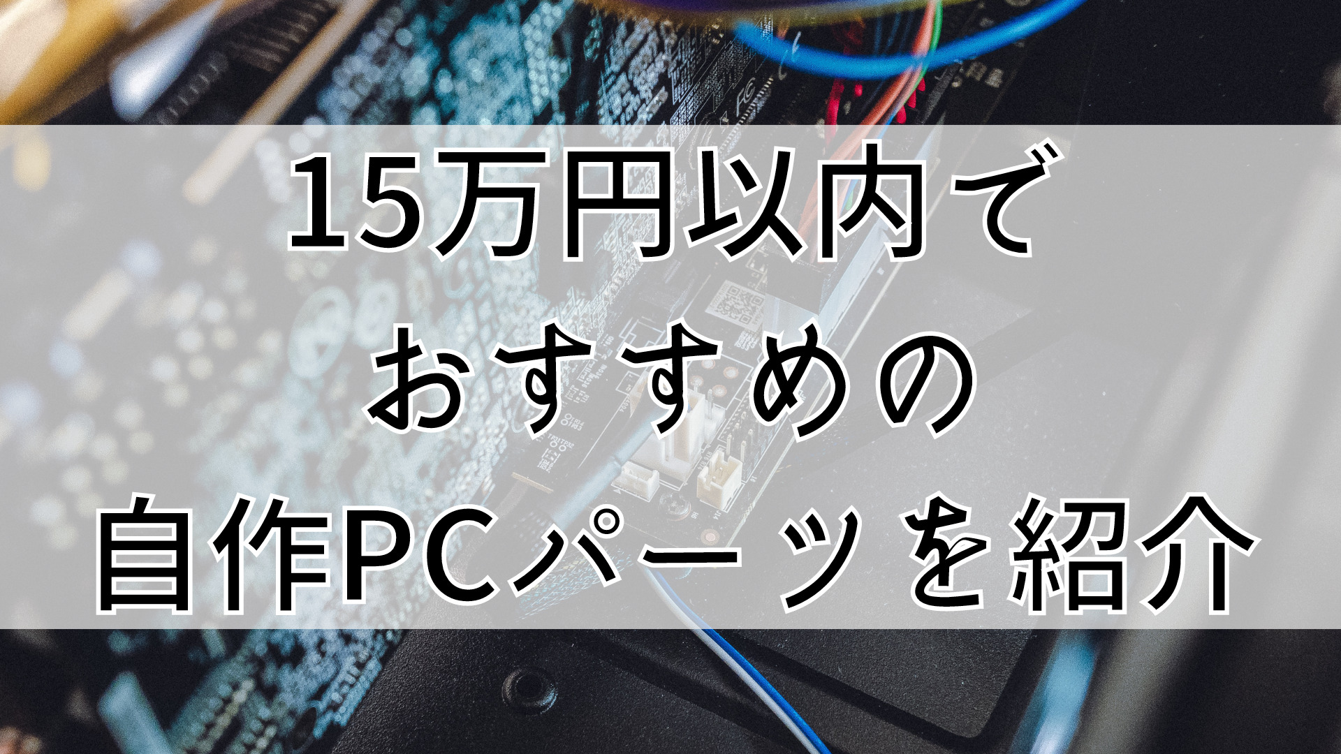 【2023年最新版】15万円以内でおすすめの自作ゲーミングPCパーツを紹介。